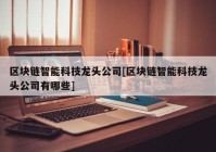 区块链智能科技龙头公司[区块链智能科技龙头公司有哪些]