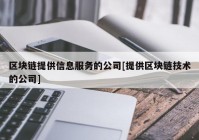 区块链提供信息服务的公司[提供区块链技术的公司]