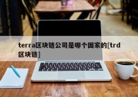 terra区块链公司是哪个国家的[trd区块链]