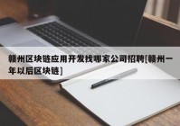 赣州区块链应用开发找哪家公司招聘[赣州一年以后区块链]