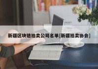 新疆区块链拍卖公司名单[新疆拍卖协会]