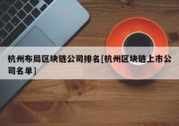 杭州布局区块链公司排名[杭州区块链上市公司名单]