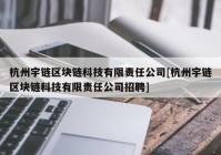 杭州宇链区块链科技有限责任公司[杭州宇链区块链科技有限责任公司招聘]