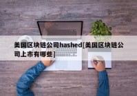 美国区块链公司hashed[美国区块链公司上市有哪些]