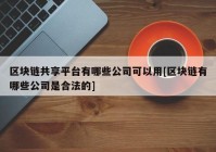 区块链共享平台有哪些公司可以用[区块链有哪些公司是合法的]