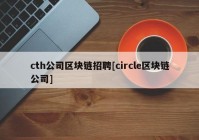 cth公司区块链招聘[circle区块链公司]