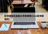 区块链信托金融公司有哪些[icex区块链信托]