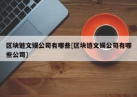 区块链文娱公司有哪些[区块链文娱公司有哪些公司]