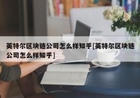 英特尔区块链公司怎么样知乎[英特尔区块链公司怎么样知乎]